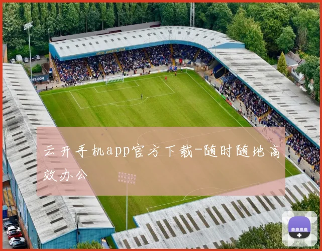 云开手机app官方下载-随时随地高效办公