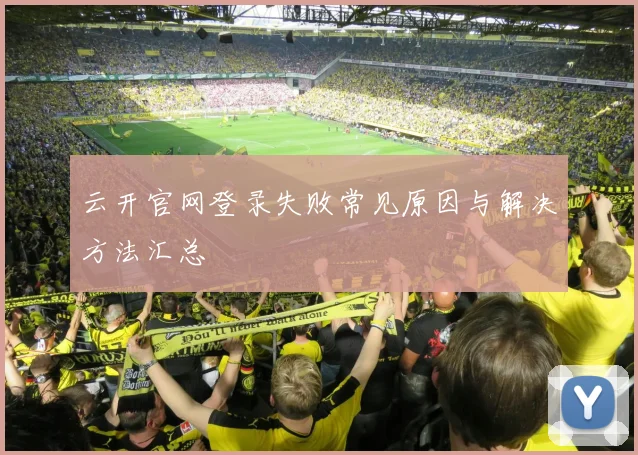 云开官网登录失败常见原因与解决方法汇总
