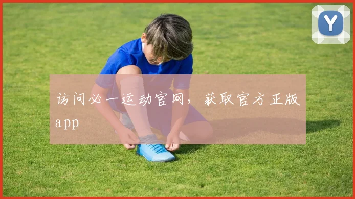 访问必一运动官网，获取官方正版app