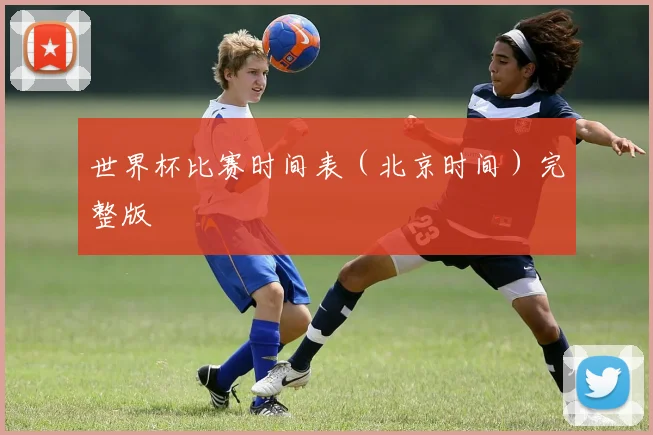 世界杯比赛时间表（北京时间）完整版