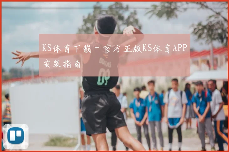 KS体育下载 - 官方正版KS体育APP安装指南